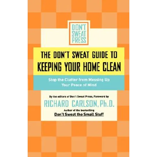 The Don't Sweat Guide to Keeping Your Home Clean: Stop the Clutter from Messing Up Your Peace of Mind - Paperback