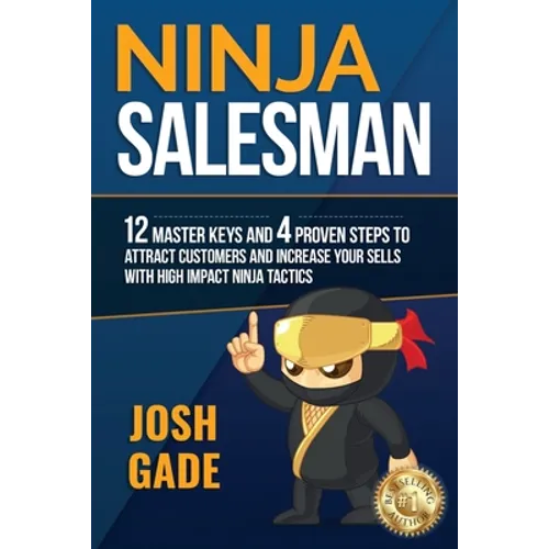 Ninja Salesman. 12 Master Keys And 4 Proven Steps To Attract Customers And Increase Your Sells With High Impact Ninja Tactics - Paperback