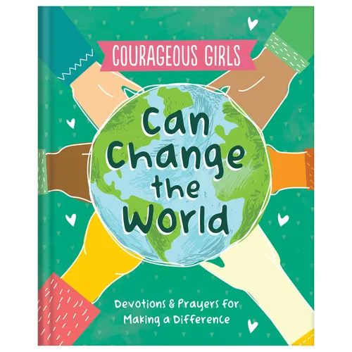 Courageous Girls Can Change the World: Devotions and Prayers for Making a Difference - Hardcover