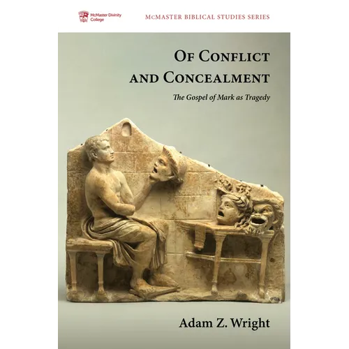 Of Conflict and Concealment: The Gospel of Mark as Tragedy - Hardcover