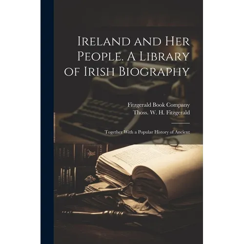 Ireland and her People. A Library of Irish Biography; Together With a Popular History of Ancient - Paperback
