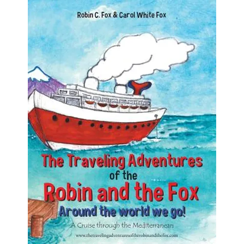 The Traveling Adventures of the Robin and the Fox Around the World We Go!: A Cruise Through the Mediterranean - Paperback