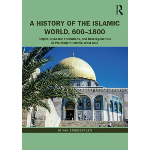 A History of the Islamic World, 600-1800: Empire, Dynastic Formations, and Heterogeneities in Pre-Modern Islamic West-Asia - Paperback