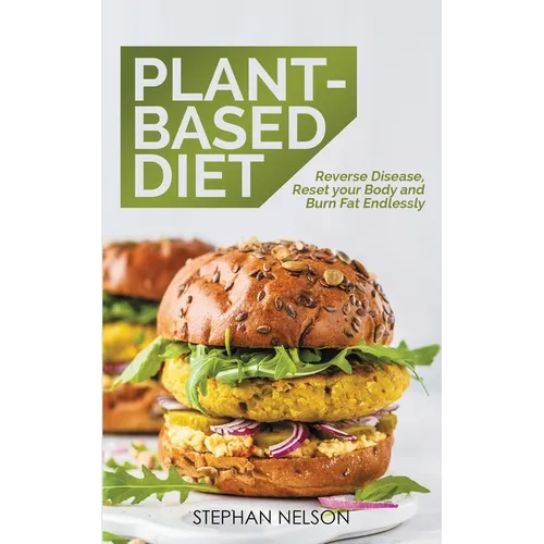 Plant-Based Diet: How to Lose Weight, Improve Your Health and Make Plant-Based Diet a Lifestyle: 30+ Delicious and Easy to Make Healthy Recipes - Paperback