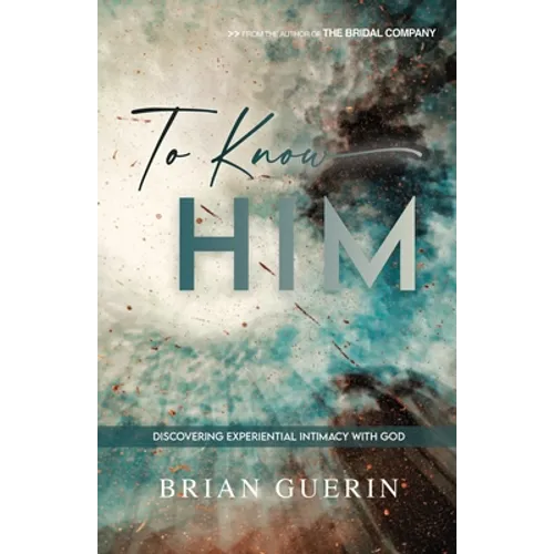 To Know Him: Discovering Experiential Intimacy with God - Paperback