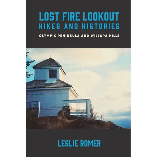 Lost Fire Lookout Hikes and Histories: Olympic Peninsula and Willapa Hills - Paperback