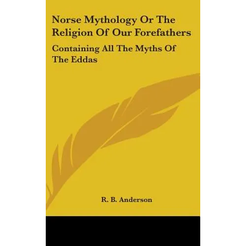 Norse Mythology or the Religion of Our Forefathers: Containing All the Myths of the Eddas - Hardcover