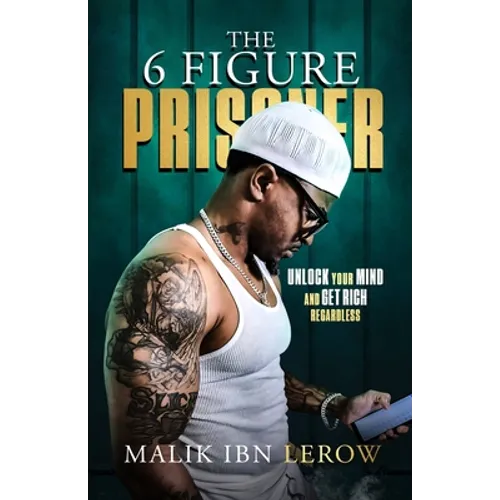 The 6 Figure Prisoner: Unlock Your Mind And Get Rich Regardless - Paperback