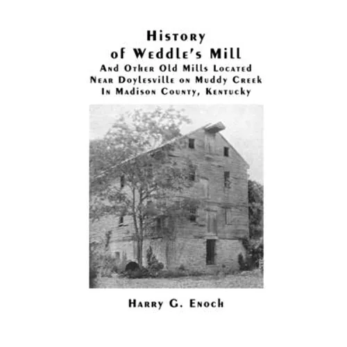 History of Weddle's Mill And Other Old Mills Located Near Doylesville on Muddy Creek In Madison County, Kentucky - Paperback