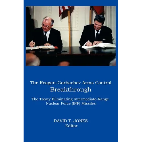 The Reagan-Gorbachev Arms Control Breakthrough: The Treaty Eliminating Intermediate-Range Nuclear Force (INF) Missiles - Paperback