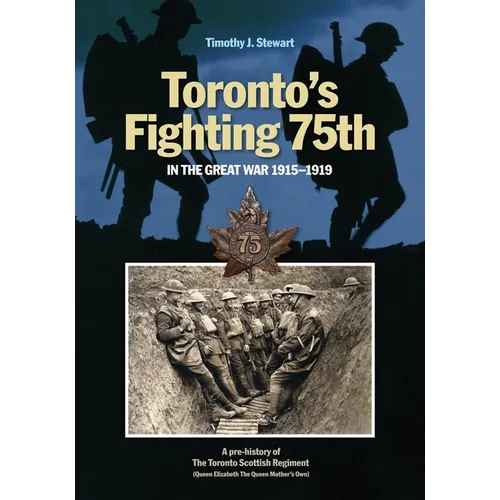 Toronto's Fighting 75th in the Great War 1915-1919: A Prehistory of the Toronto Scottish Regiment (Queen Elizabeth the Queen Mother's Own) - Hardcover