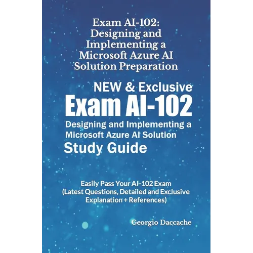 Exam AI-102: Designing and Implementing a Microsoft Azure AI Solution Preparation - NEW & Exclusive: Easily Pass Your AI-102 Exam ( - Paperback