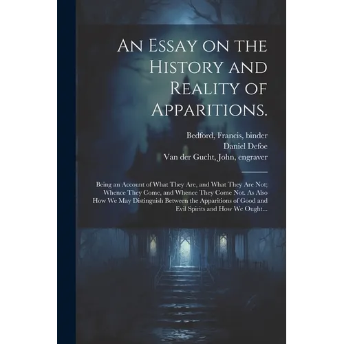 An Essay on the History and Reality of Apparitions.: Being an Account of What They Are, and What They Are Not; Whence They Come, and Whence They Come - Paperback