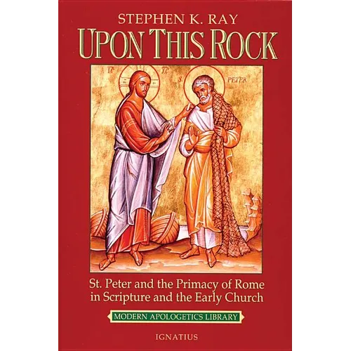 Upon This Rock: St. Peter and the Primacy of Rome in Scripture and the Early Church - Paperback