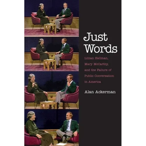 Just Words: Lillian Hellman, Mary McCarthy, and the Failure of Public Conversation in America - Paperback