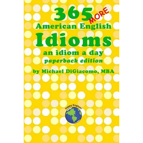 365 More American English Idioms: An Idiom A Day - Paperback