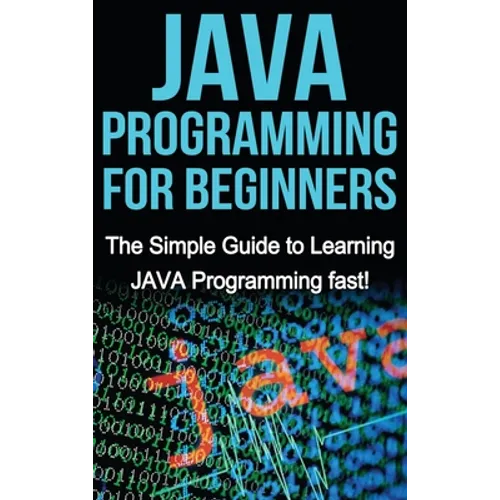 JAVA Programming for Beginners: The Simple Guide to Learning JAVA Programming fast! - Hardcover
