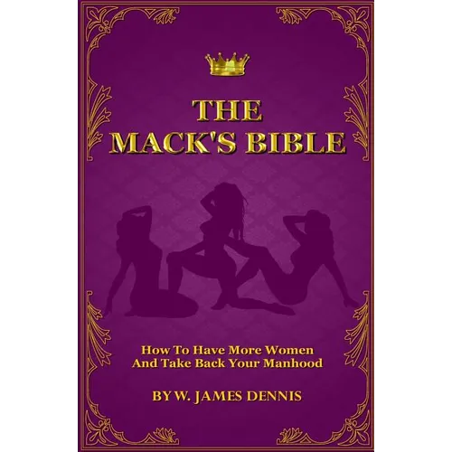 The Mack's Bible: How to Have More Women and Take Back Your Manhood - Paperback