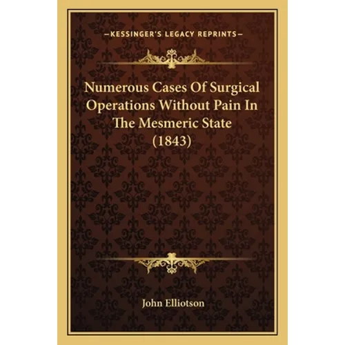 Numerous Cases Of Surgical Operations Without Pain In The Mesmeric State (1843) - Paperback