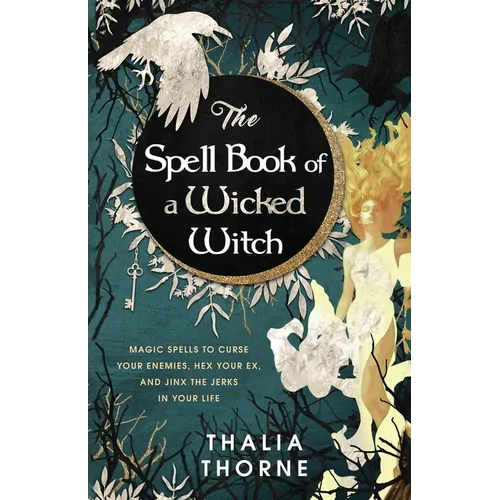 The Spell Book of a Wicked Witch: Magic Spells To Curse Your Enemies, Hex Your Ex, And Jinx The Jerks in Your Life - Paperback