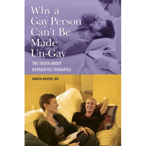 Why a Gay Person Can't Be Made Un-Gay: The Truth about Reparative Therapies - Hardcover
