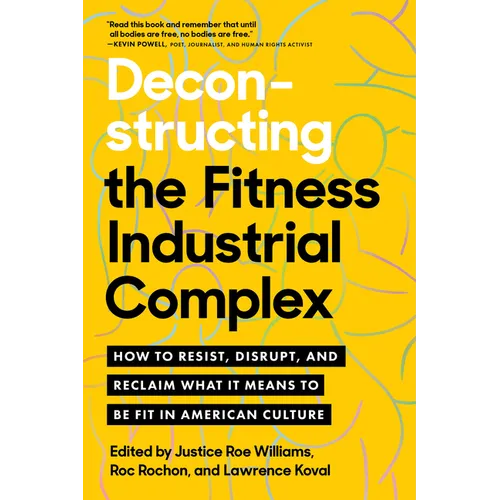Deconstructing the Fitness-Industrial Complex: How to Resist, Disrupt, and Reclaim What It Means to Be Fit in American Culture - Paperback