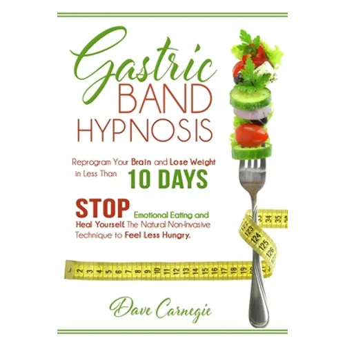 Gastric Band Hypnosis: Reprogram Your Brain and Lose Weight in Less than 10 Days. Stop Emotional Eating and Heal Yourself. The Natural Non-Invasive Te - Paperback