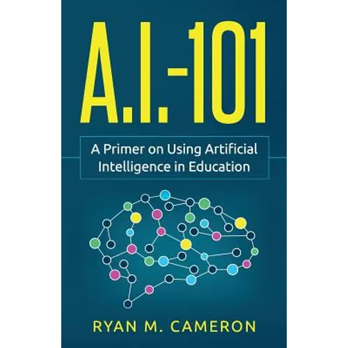 A.I. - 101: A Primer on Using Artificial Intelligence in Education - Paperback