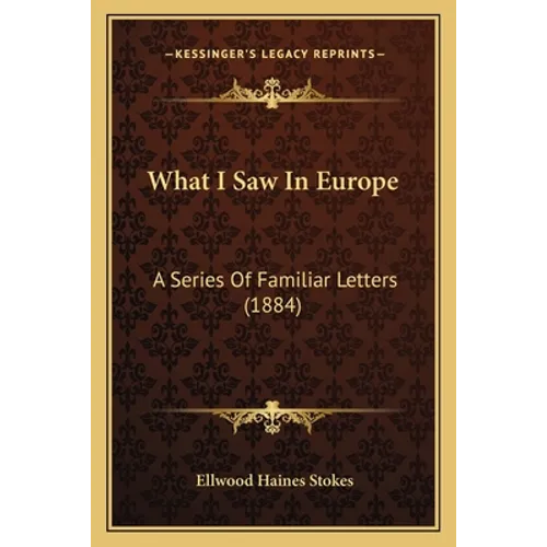 What I Saw In Europe: A Series Of Familiar Letters (1884) - Paperback