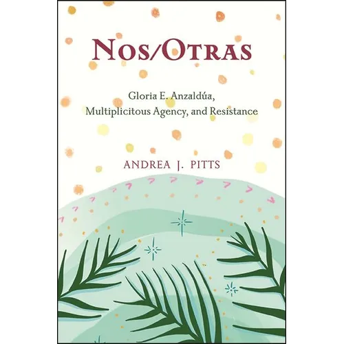 Nos/Otras: Gloria E. Anzaldúa, Multiplicitous Agency, and Resistance - Paperback