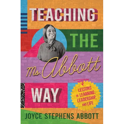 Teaching the Ms. Abbott Way: Lessons in Learning, Leadership, and Life - Paperback