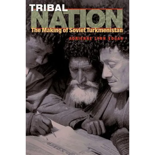 Tribal Nation: The Making of Soviet Turkmenistan - Paperback