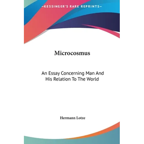 Microcosmus: An Essay Concerning Man and His Relation to the World - Hardcover