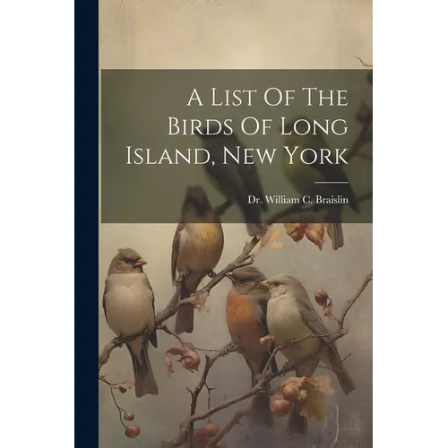 A List Of The Birds Of Long Island, New York - Paperback