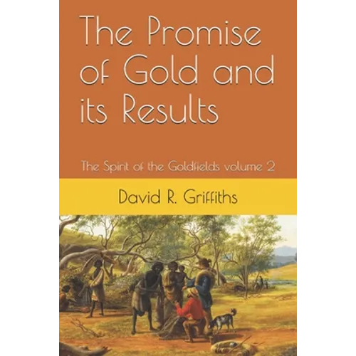 The Promise of Gold and its Results: The Spirit of the Goldfields volume 2 - Paperback