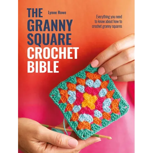 The Granny Square Crochet Bible: Everything You Need to Know about How to Crochet Granny Squares - Paperback