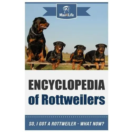 Encyclopedia of Rottweilers: So, I Got a Rottweiler What Now? - Paperback