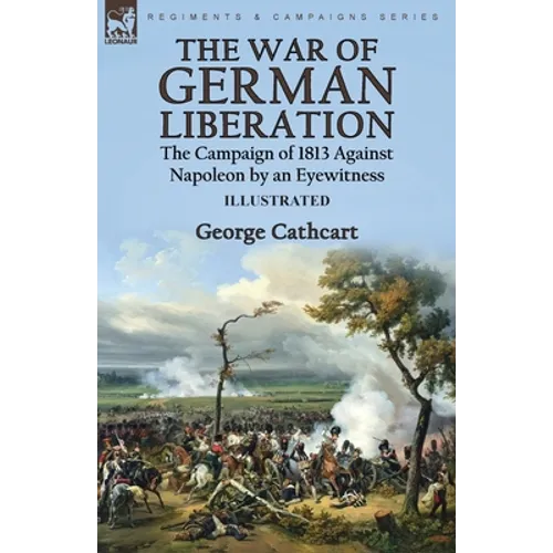 The War of German Liberation: the Campaign of 1813 Against Napoleon by an Eyewitness - Paperback