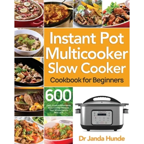 Instant Pot Multicooker Slow Cooker Cookbook for Beginners: Easy, Fresh & Affordable 600 Slow Cooker Recipes Your Whole Family Will Love - Paperback
