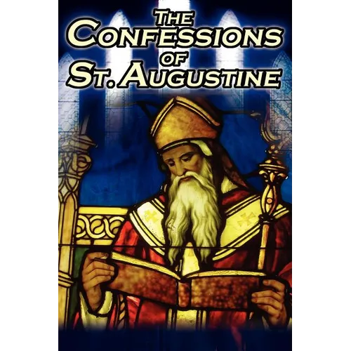 Confessions of St. Augustine: The Original, Classic Text by Augustine Bishop of Hippo, His Autobiography and Conversion Story - Paperback
