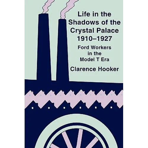 Life in the Shadows of the Crystal Palace, 1910-1927: Ford Workers in the Model T Era - Paperback