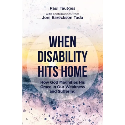 When Disability Hits Home: How God Magnifies His Grace in Our Weakness and Suffering - Paperback