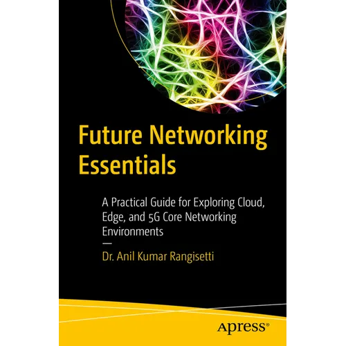 Future Networking Essentials: A Practical Guide for Exploring Cloud, Edge, and 5g Core Networking Environments - Paperback