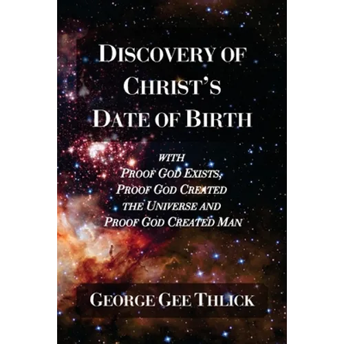 Discovery Of Christ's Date Of Birth: With Proof God Exists, Proof God Created the Universe and Proof God Created Man - Paperback