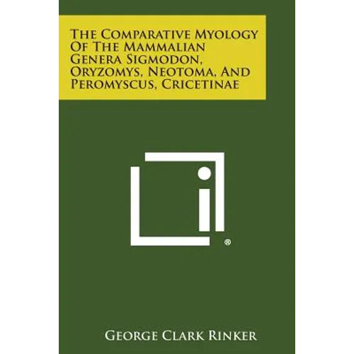The Comparative Myology of the Mammalian Genera Sigmodon, Oryzomys, Neotoma, and Peromyscus, Cricetinae - Paperback