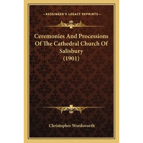 Ceremonies And Processions Of The Cathedral Church Of Salisbury (1901) - Paperback