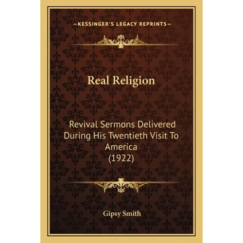 Real Religion: Revival Sermons Delivered During His Twentieth Visit to America (1922) - Paperback