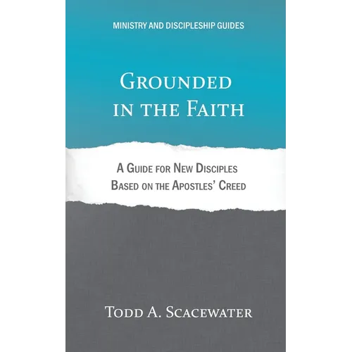 Grounded in the Faith: A Guide for New Disciples Based on the Apostles' Creed - Paperback