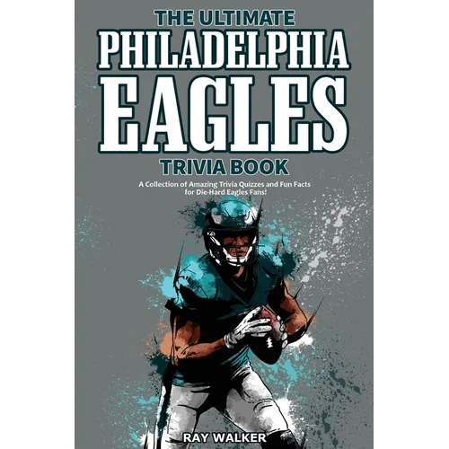 The Ultimate Philadelphia Eagles Trivia Book: A Collection of Amazing Trivia Quizzes and Fun Facts for Die-Hard Eagles Fans! - Paperback