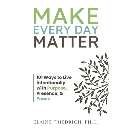 Make Every Day Matter: 101 Ways to Live Intentionally with Purpose, Presence, and Peace - Paperback